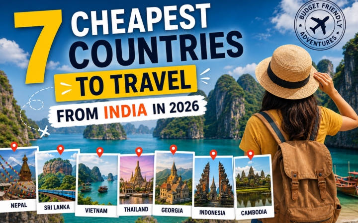 7 Cheapest Countries to Travel From India in 2026 (With Unique Places You Won’t Find in Every Guide)